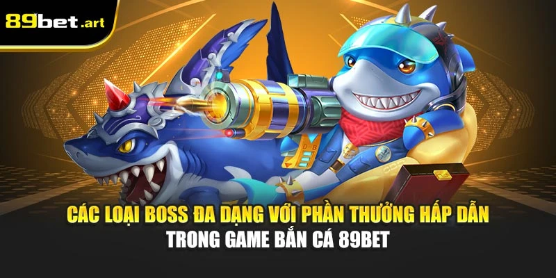 Bắn Cá 89Bet - Hạ Gục Boss, Nhận Vàng Về Tài Khoản