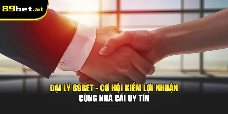 Đại Lý 89Bet - Cơ Hội Kiếm Lợi Nhuận Cùng Nhà Cái Uy Tín