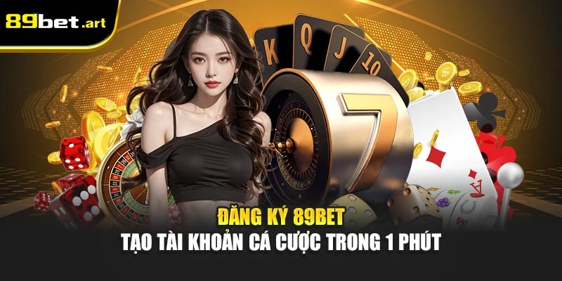 Đăng Ký 89Bet - Tạo Tài Khoản Cá Cược Trong 1 Phút