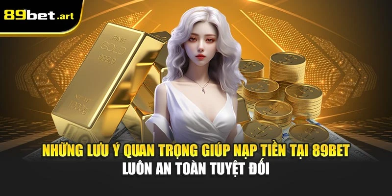 Nạp Tiền 89Bet - Hướng Dẫn Giao Dịch An Toàn, Nhanh Chóng