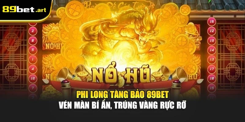 Phi Long Tàng Bảo 89Bet - Vén Màn Bí Ẩn, Trúng Vàng Rực Rỡ
