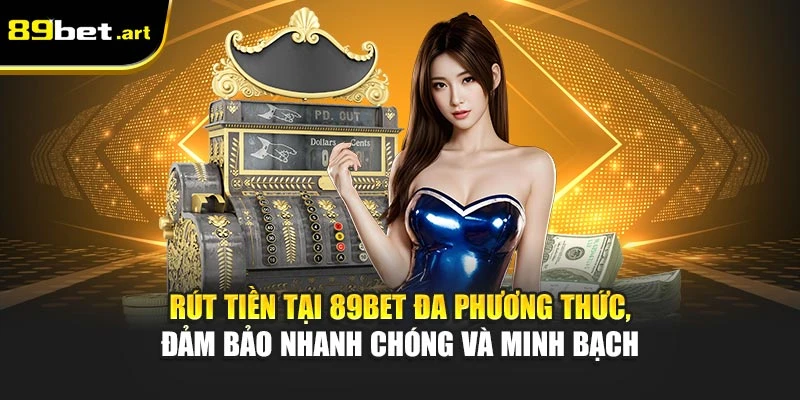 Rút Tiền 89Bet - Quy Trình Thực Hiện Đơn Giản Và Hiệu Quả