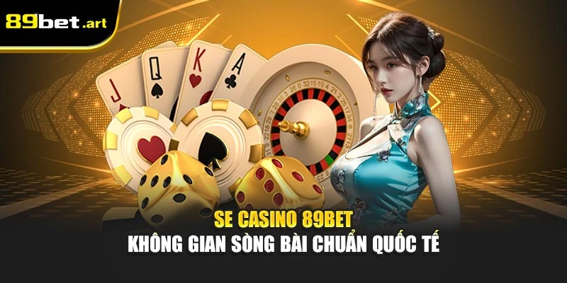 Casino 89Bet - Không Gian Giải Trí Đậm Chất Thượng Lưu
