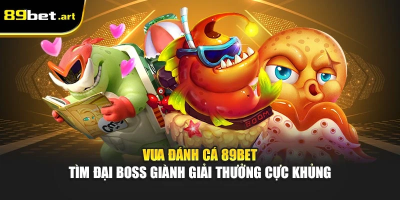 Bắn Cá 89Bet - Hạ Gục Boss, Nhận Vàng Về Tài Khoản